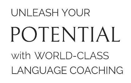 UNLEASH YOUR POTENTIAL! WITH WORLD-CLASS LANGUAGE COACHING